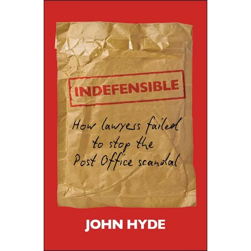 Indefensible: How Lawyers Failed to Stop the Post Office Scandal
