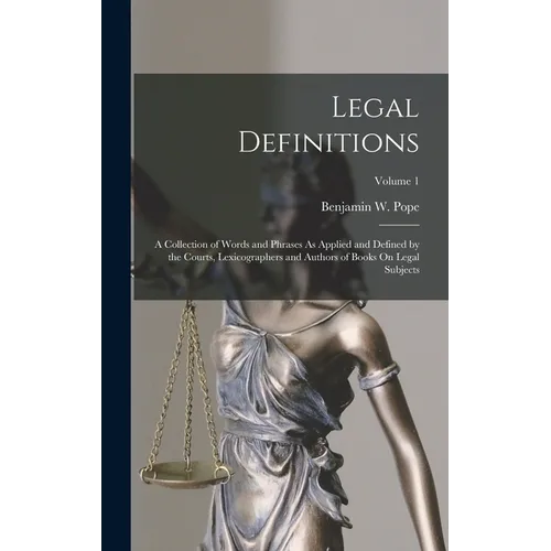 Legal Definitions: A Collection of Words and Phrases As Applied and Defined by the Courts, Lexicographers and Authors of Books On Legal S