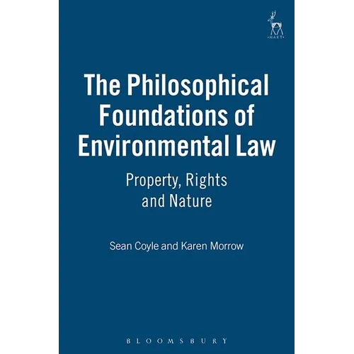The Philosophical Foundations of Environmental Law: Property, Rights and Nature