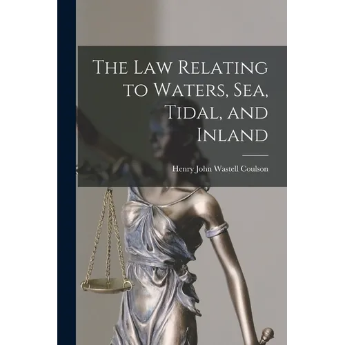 The Law Relating to Waters, Sea, Tidal, and Inland