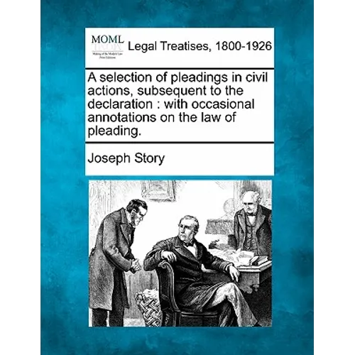 A selection of pleadings in civil actions, subsequent to the declaration: with occasional annotations on the law of pleading.