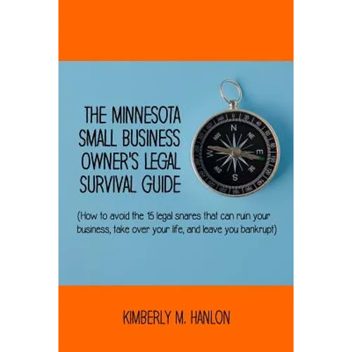 The Minnesota Small Business Owner's Legal Survival Guide: (how to Avoid the 15 Legal Snares That Can Ruin Your Business, Take Over Your Life, and Lea