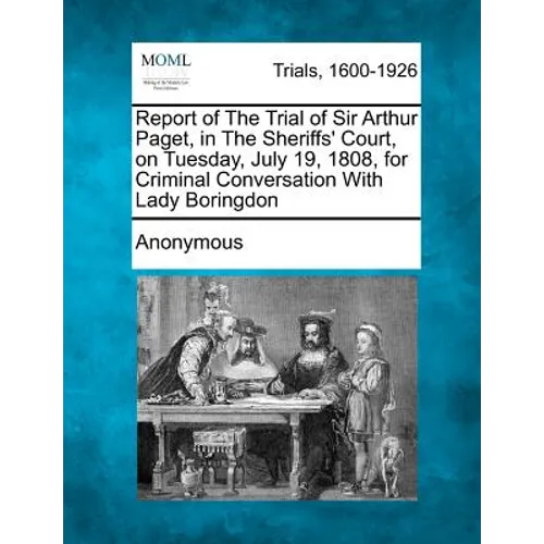 Report of the Trial of Sir Arthur Paget, in the Sheriffs' Court, on Tuesday, July 19, 1808, for Criminal Conversation with Lady Boringdon