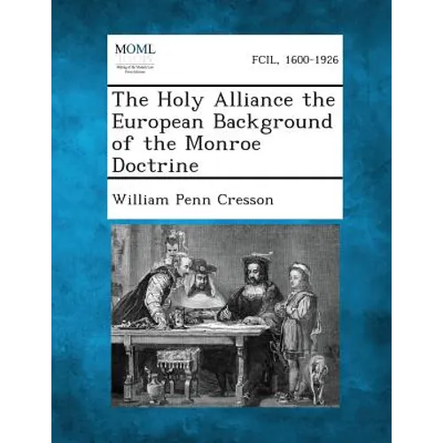 The Holy Alliance the European Background of the Monroe Doctrine