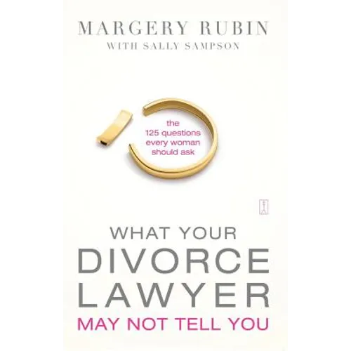 What Your Divorce Lawyer May Not Tell You: The 125 Questions Every Woman Should Ask