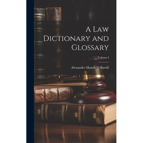 A Law Dictionary and Glossary; Volume I