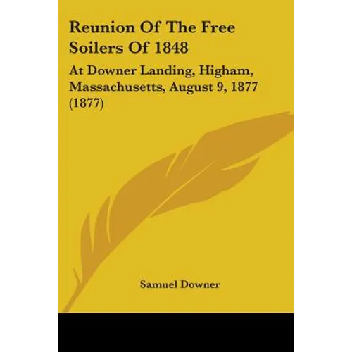 Reunion Of The Free Soilers Of 1848: At Downer Landing, Higham, Massachusetts, August 9, 1877 (1877)