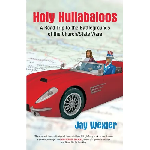 Holy Hullabaloos: A Road Trip to the Battlegrounds of the Church/State Wars