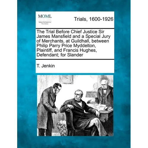 The Trial Before Chief Justice Sir James Mansfield and a Special Jury of Merchants, at Guildhall, Between Philip Parry Price Myddelton, Plaintiff, and - Paperback