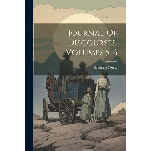 Journal Of Discourses, Volumes 5-6