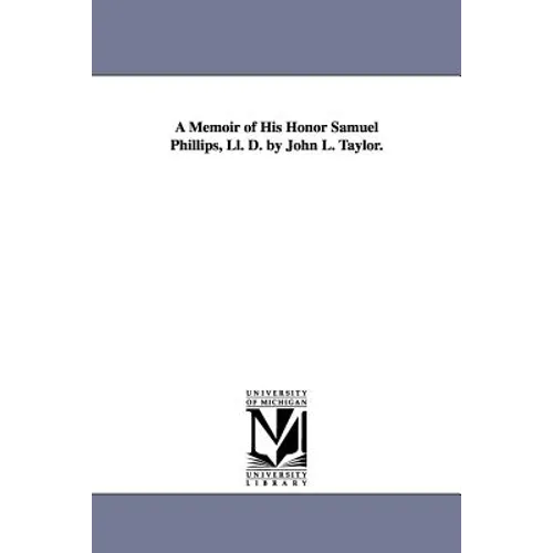 A Memoir of His Honor Samuel Phillips, Ll. D. by John L. Taylor.