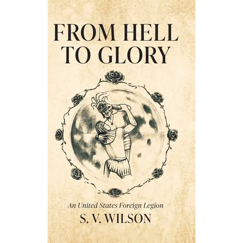 From Hell to Glory: An United States Foreign Legion - Hardcover