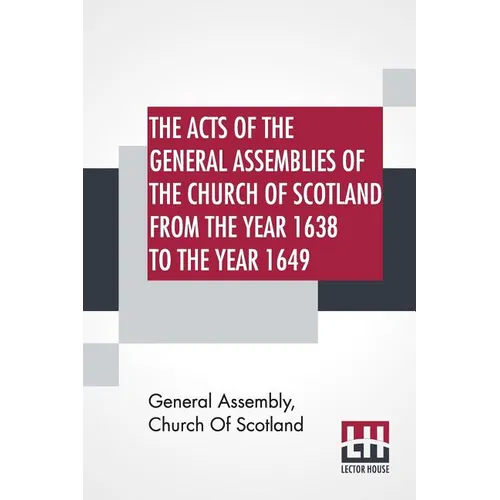 The Acts Of The General Assemblies Of The Church Of Scotland From The Year 1638 To The Year 1649: Inclusive. To Which Are Now Added The Index Of The U - Paperback