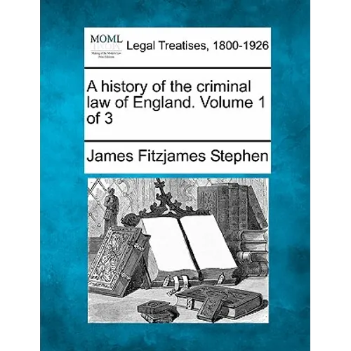 A history of the criminal law of England. Volume 1 of 3