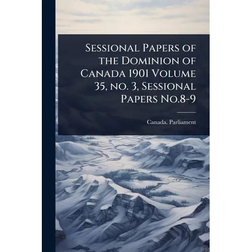 Sessional Papers of the Dominion of Canada 1901 Volume 35, no. 3, Sessional Papers No.8-9