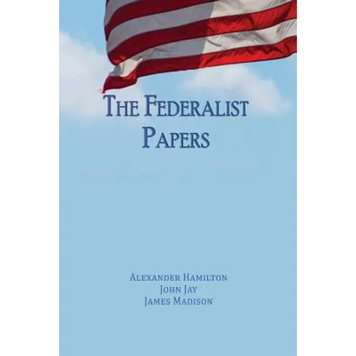 The Federalist Papers: Unabridged Edition