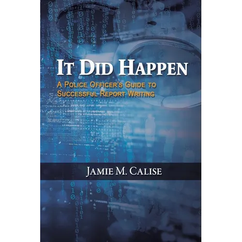 It Did Happen: A Police Officer's Guide to Successful Report Writing