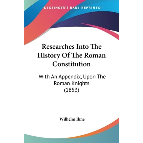Researches Into The History Of The Roman Constitution: With An Appendix, Upon The Roman Knights (1853)