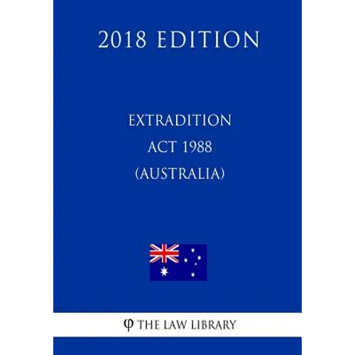 Extradition ACT 1988 (Australia) (2018 Edition)