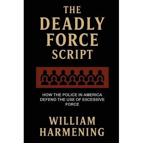 The Deadly Force Script: How the Police in America Defend the Use of Excessive Force