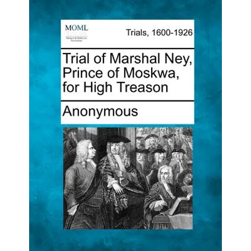 Trial of Marshal Ney, Prince of Moskwa, for High Treason