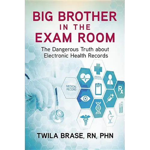 Big Brother in the Exam Room: The Dangerous Truth about Electronic Health Records