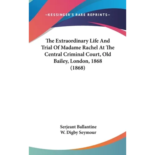 The Extraordinary Life And Trial Of Madame Rachel At The Central Criminal Court, Old Bailey, London, 1868 (1868)