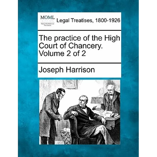 The Practice of the High Court of Chancery. Volume 2 of 2