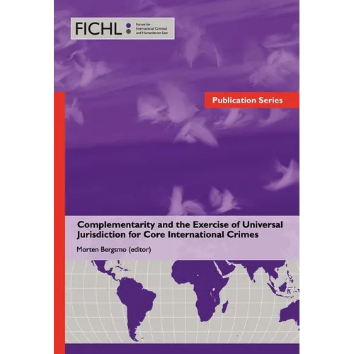 Complementarity and the Exercise of Universal Jurisdiction for Core International Crimes