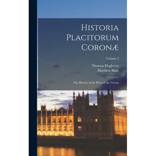 Historia Placitorum Coronæ: The History of the Pleas of the Crown; Volume 2