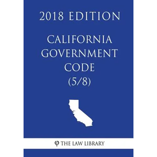 California Government Code (5/8) (2018 Edition)