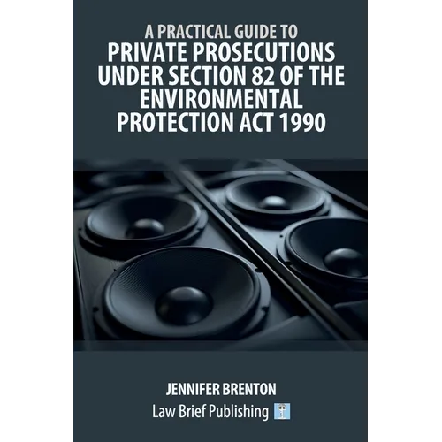 A Practical Guide to Private Prosecutions Under Section 82 of the Environmental Protection Act 1990