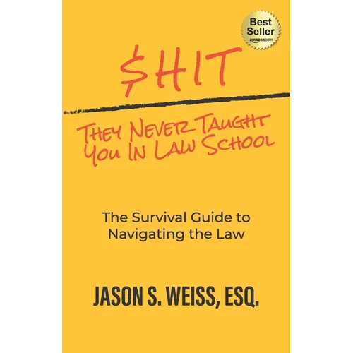 $hit They Never Taught You in Law School: The Survival Guide to Navigating the Law - Paperback