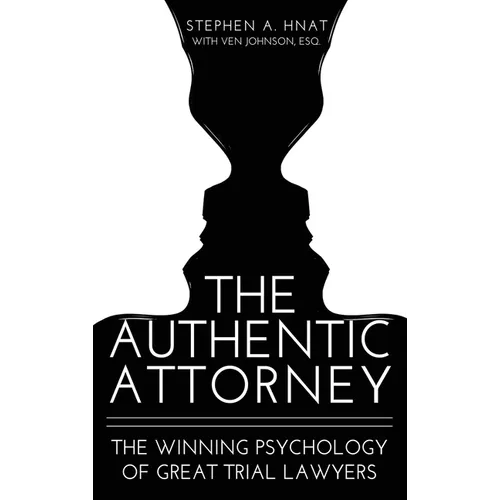 The Authentic Attorney: The Winning Psychology of Great Trial Lawyers