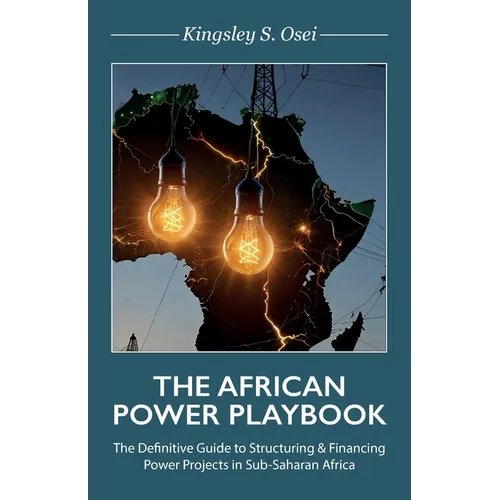 THE AFRICAN POWER PLAYBOOK, The Definitive Guide to Structuring & Financing Power Projects in Sub-Saharan Africa
