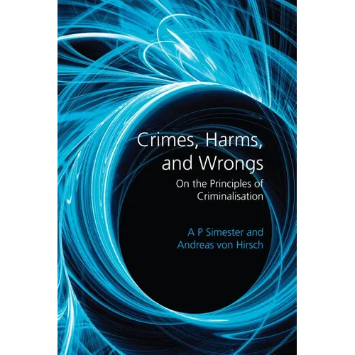 Crimes, Harms, and Wrongs: On the Principles of Criminalisation