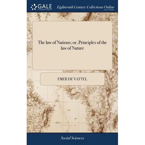 The law of Nations; or, Principles of the law of Nature: Applied to the Conduct and Affairs of Nations and Sovereigns. ... By M. de Vattel. A new Edit - Hardcover
