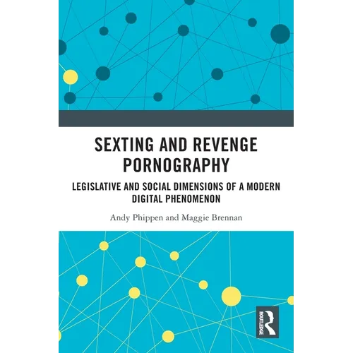 Sexting and Revenge Pornography: Legislative and Social Dimensions of a Modern Digital Phenomenon - Paperback