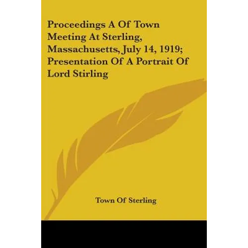 Proceedings A Of Town Meeting At Sterling, Massachusetts, July 14, 1919; Presentation Of A Portrait Of Lord Stirling