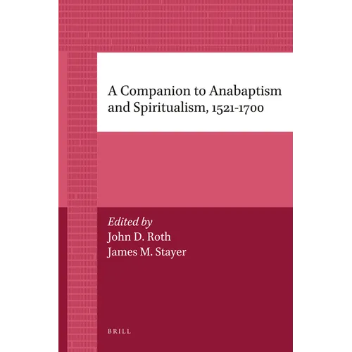 A Companion to Anabaptism and Spiritualism, 1521-1700