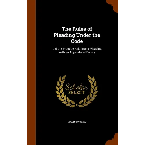 The Rules of Pleading Under the Code: And the Practice Relating to Pleading, With an Appendix of Forms
