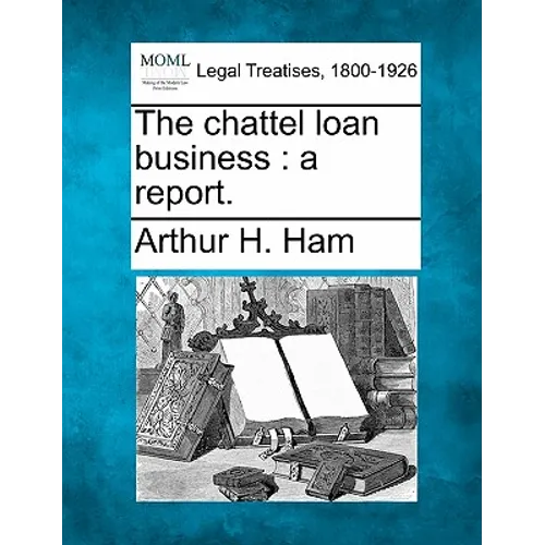The Chattel Loan Business: A Report.