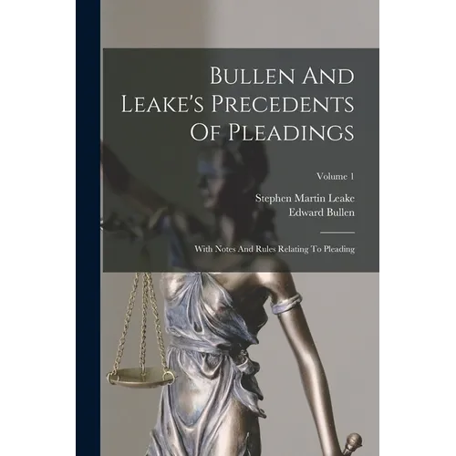 Bullen And Leake's Precedents Of Pleadings: With Notes And Rules Relating To Pleading; Volume 1