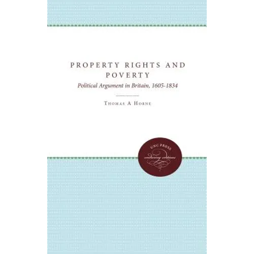 Property Rights and Poverty: Political Argument in Britain, 1605-1834