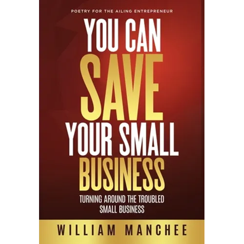You Can Save Your Small Business: Turning Around the Troubled Small Business