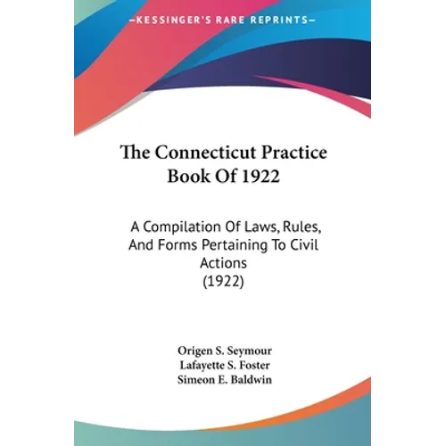 The Connecticut Practice Book Of 1922: A Compilation Of Laws, Rules, And Forms Pertaining To Civil Actions (1922)