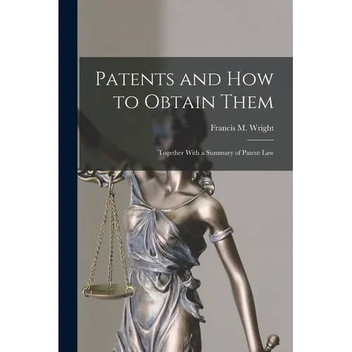 Patents and how to Obtain Them: Together With a Summary of Patent Law - Paperback