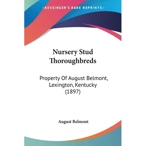 Nursery Stud Thoroughbreds: Property Of August Belmont, Lexington, Kentucky (1897)