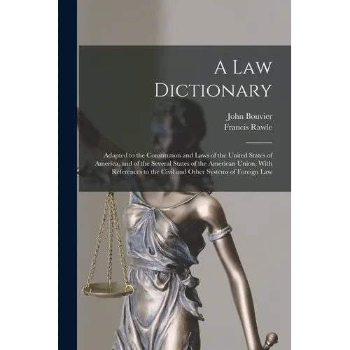 A law Dictionary: Adapted to the Constitution and Laws of the United States of America, and of the Several States of the American Union, With Referenc