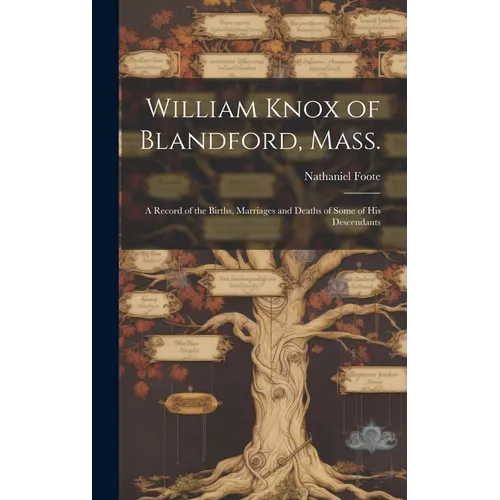 William Knox of Blandford, Mass.; a Record of the Births, Marriages and Deaths of Some of His Descendants - Hardcover